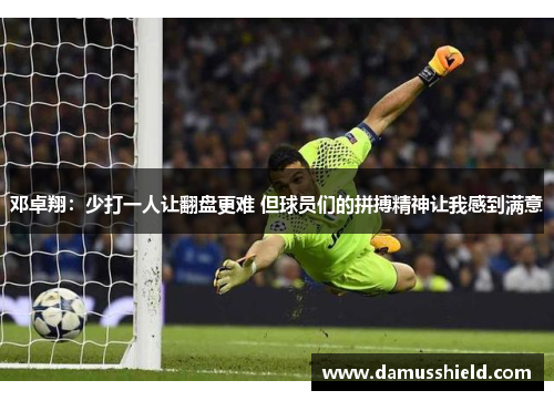 邓卓翔：少打一人让翻盘更难 但球员们的拼搏精神让我感到满意